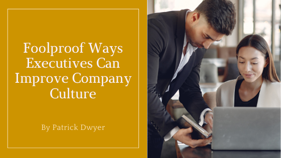 Foolproof Ways Executives Can Improve Company Culture