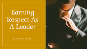 Earning Respect As A Leader Patrick Dwyer
