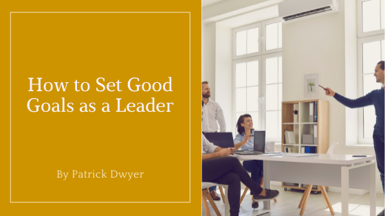 How to Set Good Goals as a Leader