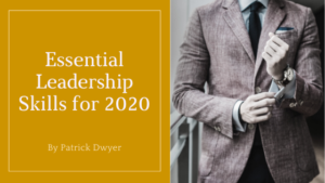 essential leadership skills for 2020 patrick dwyer