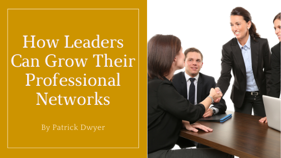 how leaders can grow their professional networks patrick dwyer