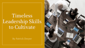 timeless leadership skills to cultivate patrick dwyer